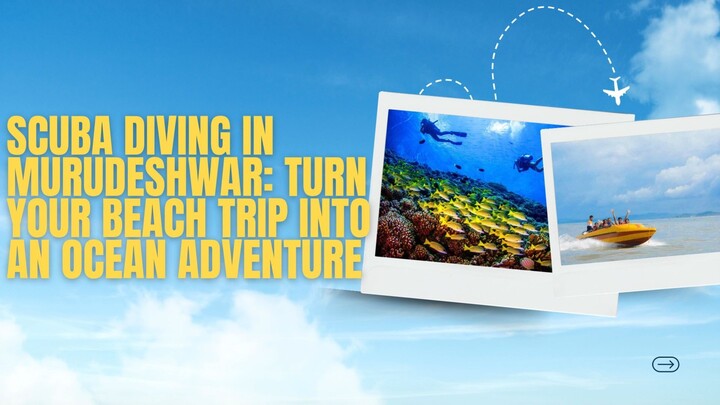 Scuba Diving in Murudeshwar Turn Your Beach Trip into an Ocean Adventure
