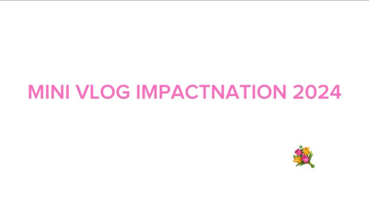 Mini vlog Impactnation 2024🥰