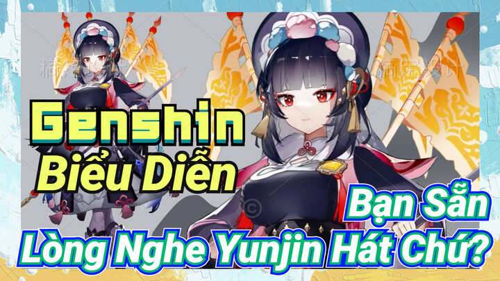 [Genshin, Biểu Diễn] Bạn Sẵn Lòng Nghe Yunjin Hát Chứ?