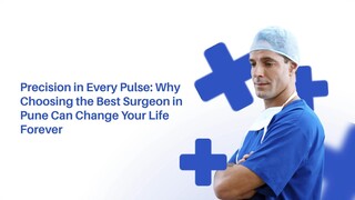 Precision in Every Pulse: Why Choosing the Best Surgeon in Pune Can Change Your Life Forever