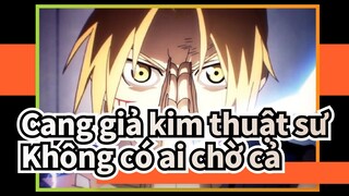 [Cang giả kim thuật sư] Không có ai chờ tôi cả