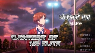 Classroom Of The Elite [AMV||Whiteout Me-Halsey