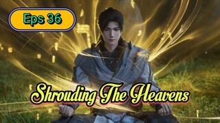 Shrouding The Heavens Eps 36