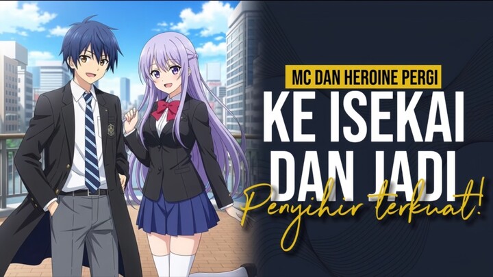 MC & HEROINE INI MENJADI PENYIHIR TERKUAT DI ISEKAI!!