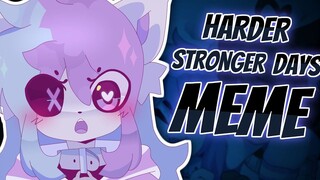 【MEME·动画sashley】HARDER STRONGER DAYS _ ORIGINAL MEME _ COLLAB_CHINJIRETA