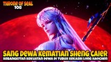 Sheng Caier Evolusi Tubuh Dewi Kematian ‼️- ALUR CERITA THRONE OF SEAL EPS 108