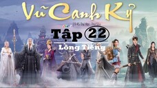 Vũ Canh Kỷ - Tập 22 | Lồng Tiếng