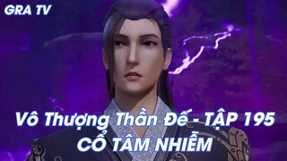 Vô Thượng Thần Đế - TẬP 195 CỔ TÂM NHIỄM