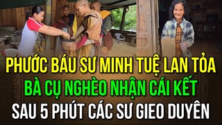 Cụ già nhận cái kết đẹp sau 5 phút gieo duyên, nhờ phước báu Sư Minh Tuệ