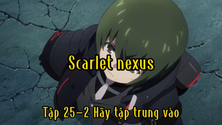 Scarlet nexus_Tập 25 P2 Hãy tập trung vào