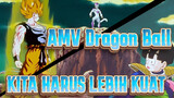 [AMV Dragon Ball Z] KITA HARUS LEBIH KUAT!