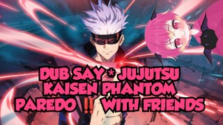 DUBBING SAY * JUJUTSU KAISEN PHANTOM PARADE * WITH MY FRIENDS