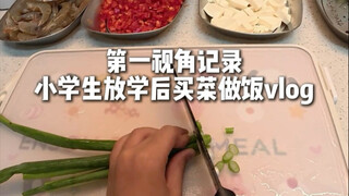 小学生放学后买菜做饭vlog | 第一视角记录，小学生给还在加班的爸爸妈妈买菜做饭的日常。今天没有买到鱿鱼，要不然就给妈妈露一手我的干锅鱿鱼了。