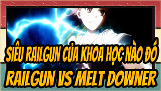 [Siêu Railgun của khoa học nào đó] Railgun VS Melt Downer