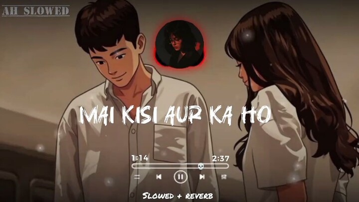 Mai Kisi Aur Ka Ho 💔 | Slowed + Reverb | Heart Touching Song | Sad Vibes