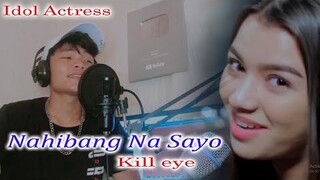 Nahibang Na Sayo - Kill eye (To My Idol Actress)
