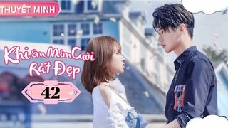 Khi Em Mỉm Cười Rất Đẹp - Tập 42 [Thuyết Minh] Hứa Khải if Trình Tiêu