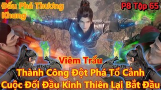 Đấu Phá Thương Khung Phần 8 Tập 65 | Viêm Trẩu Thành Công Đột Phá Tổ Cảnh Linh Hồn | 15 Phút Review