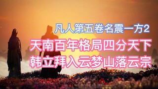 天南百年格局四分天下，韩立拜入云梦山落云宗！凡人修仙传卷五2