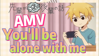 [My Senpai is Annoying]  AMV | You'll be alone with me