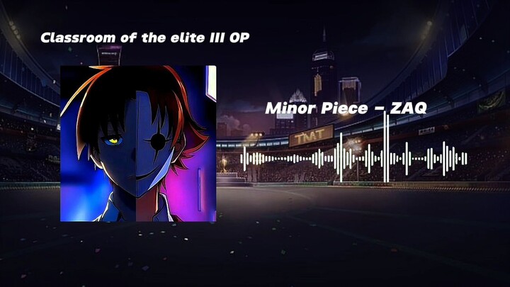 Classroom of the elite III OP | Minor Piece - ZAQ |