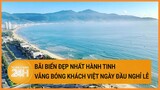 Bãi biển đẹp nhất hành tinh vắng bóng khách Việt ngày đầu nghỉ lễ| Toàn cảnh 24h