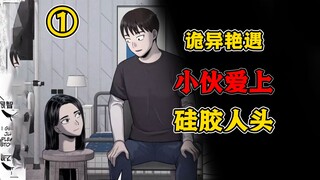 小伙捡到超逼硅胶美艳人头，太漂亮以至于小伙和它谈恋爱！《人头女友》第1集