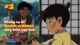Những vụ án Shinichi và Hattori Heiji song kiếm hợp bích (Phần 2)