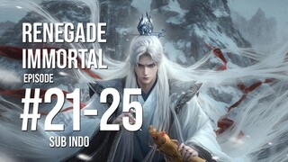 Renegade Immortal Ep 21-25 Sub Indo