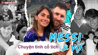 HÀNH TRÌNH đến hạnh phúc của MESSI VÀ VỢ: Đẹp tựa phim cổ tích khiến ai cũng ngưỡng mộ | TGT