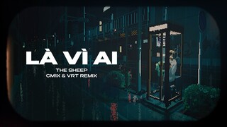 Là Vì Ai (CM1X & VRT Remix) - @THE SHEEP ORIGINAL