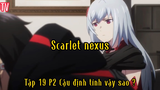 Scarlet nexus_Tập 19 P2 Cậu định tính vậy sao ?