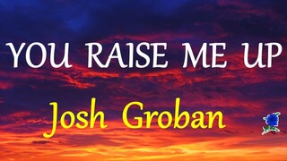 YOU RAISE ME UP -  JOSH GROBAN lyrics