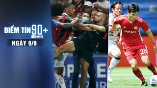 Điểm tin 90+ ngày 9/9 | Ligue 1 đưa ra án phạt sau bạo loạn; Hoàng Đức được CLB Thái Lan hỏi mượn