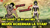 Giả Thuyết: Thành Viên Gia Tộc Ackerman Trở Thành Titan