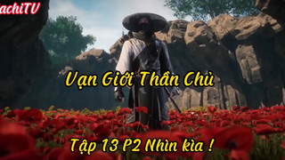 Vạn Giới Thần Chủ _Tập 13 P2 Nhìn kìa