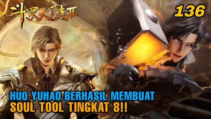 Huo Yuhao Tiga Hari Ciptakan Soul Tool Tingkat 8, Dan Pergi Selamatkan Tang Ya! Soul land 2 EP 136