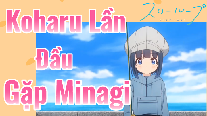 [SLOW LOOP] Koharu Lần Đầu Gặp Minagi