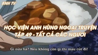 HỌC VIỆN ANH HÙNG NGOẠI TRUYỆNTẬP 49 - TẤT CẢ CÁC NGƯƠI