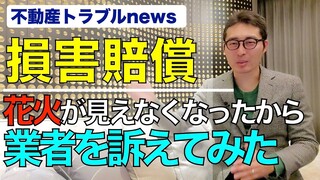 【最悪の不動産トラブル】部屋から隅田川の花火大会が見えるはずが目の前にマンションができた！建てた業者を訴えて慰謝料請求したら驚愕の結果に。宅建士の仕事で活かせる知識が満載です。