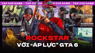 GTA 6 “Phải” Là Siêu Phẩm ! Elden Ring Vẫn Đỉnh, Balo Stray & Navi "Vào Hang" | TẠP CHÍ GAME #63