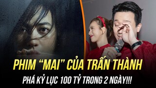 PHIM “MAI” CỦA TRẤN THÀNH LẠI PHÁ KỶ LỤC DOANH THU LỊCH SỬ: 100 TỶ TRONG 2 NGÀY!!!