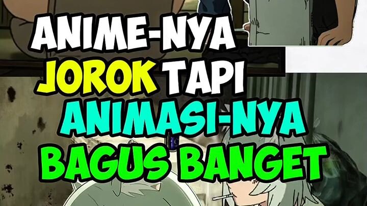 Anime-nya jorok tapi animasi-nya bagus banget.....