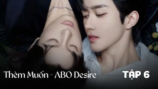Tập 6 || Thèm Muốn - ABO Desire