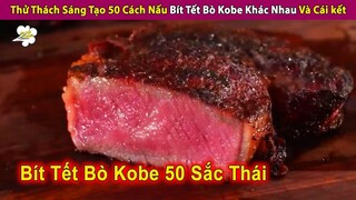 Thử Thách Nấu Bít Tết Bò Kobe Bằng 50 Cách Khác Nhau | Review Con Người Và Cuộc Sống