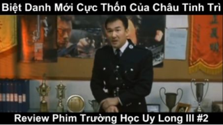 Biệt Danh mới cực Thốn của Châu Tinh trì - Review Phim trường học uy long lll Phần 2