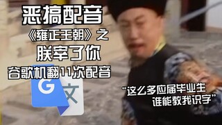 《雍正王朝》之朕宰了你谷歌机翻11次配音：虽然我分不清并联和串联，但我没有上课说话