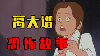 离 谱 恐 怖 故 事（居然真的发生在了我的身边！）