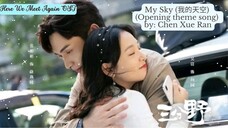 My Sky (我的天空) (Opening song) by: Chen Xue Ran by: Zhang Bin Bin & Wu Qian - Here We Meet Again OST