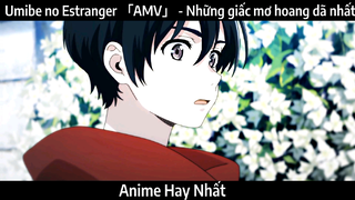 Umibe no Estranger 「AMV」 - Những giấc mơ hoang dã nhất| Hay Nhất